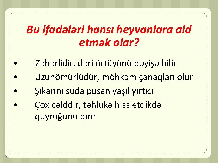 Bu ifadələri hansı heyvanlara aid etmək olar? • • Zəhərlidir, dəri örtüyünü dəyişə bilir