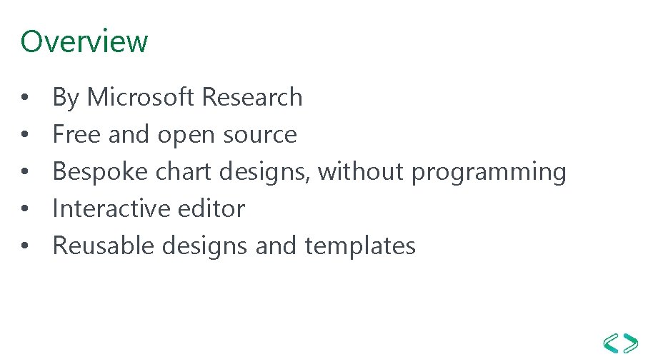 Overview • • • By Microsoft Research Free and open source Bespoke chart designs,