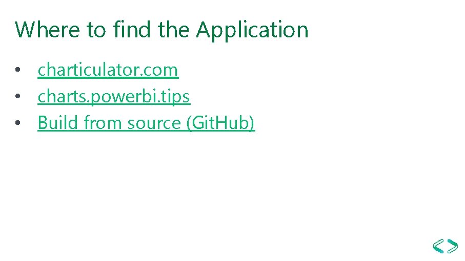 Where to find the Application • charticulator. com • charts. powerbi. tips • Build