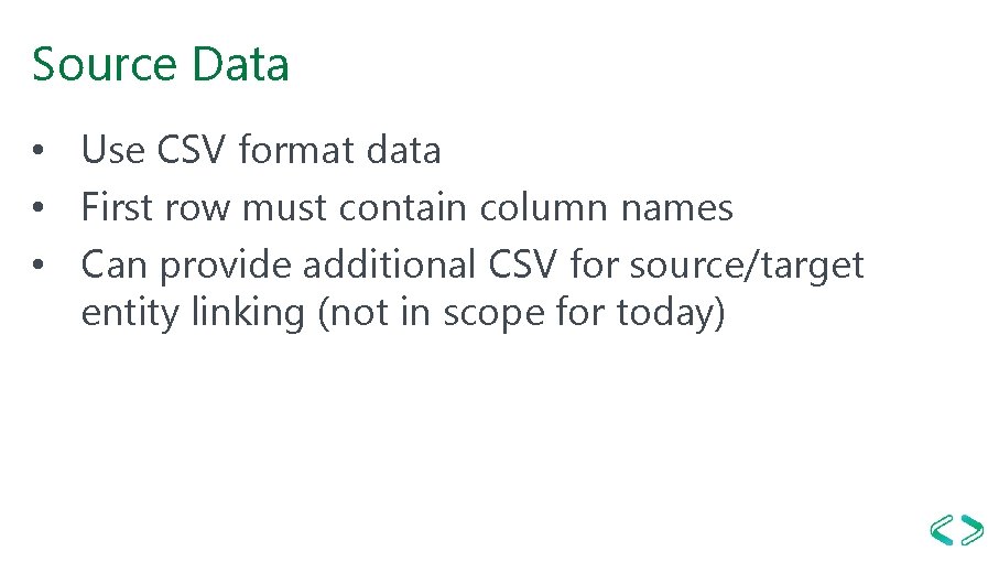 Source Data • Use CSV format data • First row must contain column names