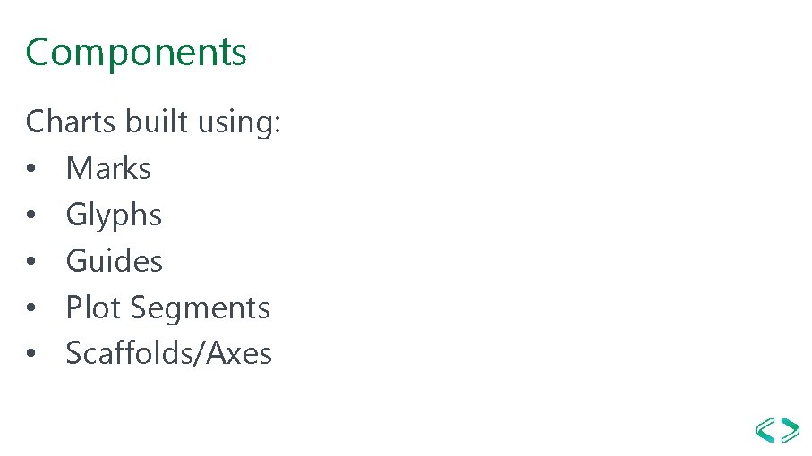 Components Charts built using: • Marks • Glyphs • Guides • Plot Segments •