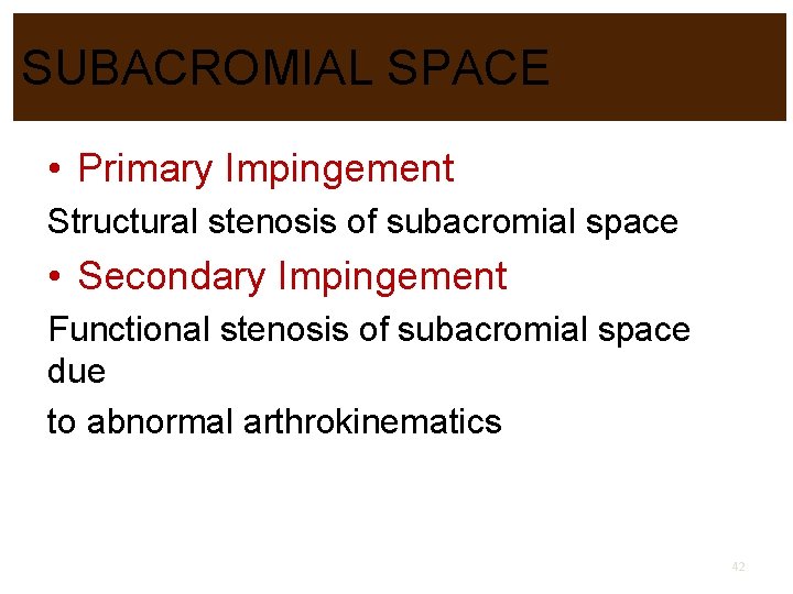 SUBACROMIAL SPACE • Primary Impingement Structural stenosis of subacromial space • Secondary Impingement Functional