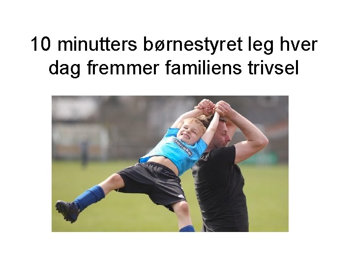 10 minutters børnestyret leg hver dag fremmer familiens trivsel 