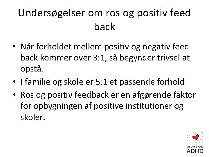 Undersøgelser om ros og positiv feed back • Når forholdet mellem positiv og negativ