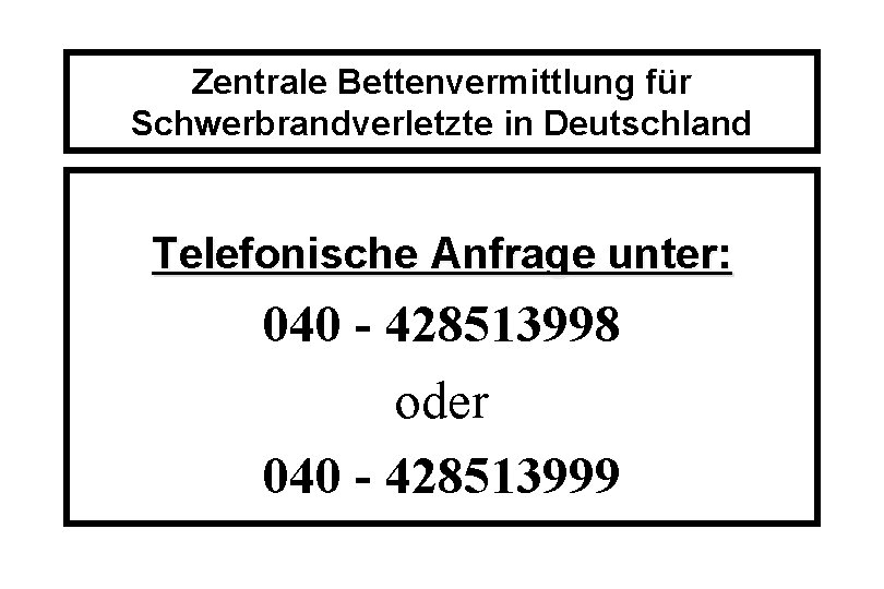 Zentrale Bettenvermittlung für Schwerbrandverletzte in Deutschland Telefonische Anfrage unter: 040 - 428513998 oder 040