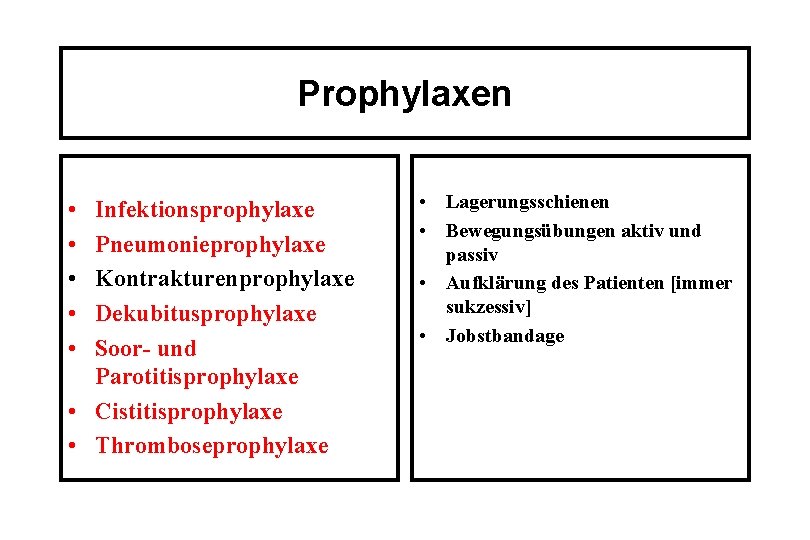 Prophylaxen • • • Infektionsprophylaxe Pneumonieprophylaxe Kontrakturenprophylaxe Dekubitusprophylaxe Soor- und Parotitisprophylaxe • Cistitisprophylaxe •