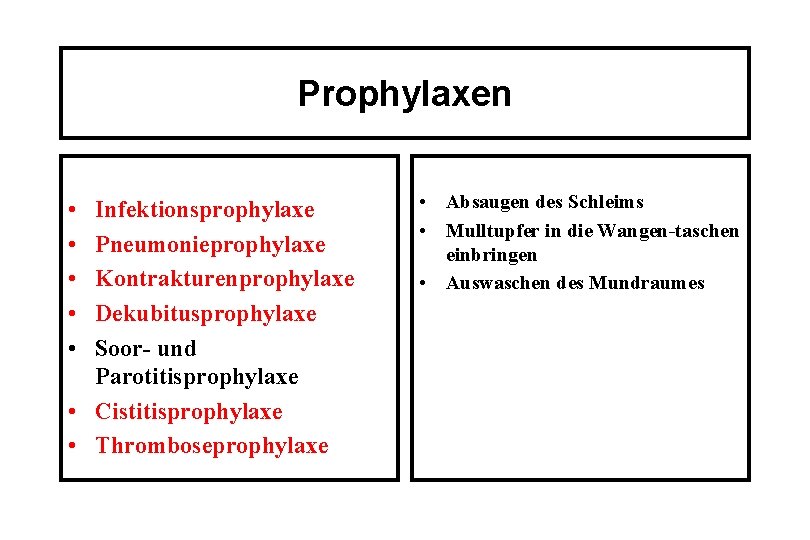 Prophylaxen • • • Infektionsprophylaxe Pneumonieprophylaxe Kontrakturenprophylaxe Dekubitusprophylaxe Soor- und Parotitisprophylaxe • Cistitisprophylaxe •