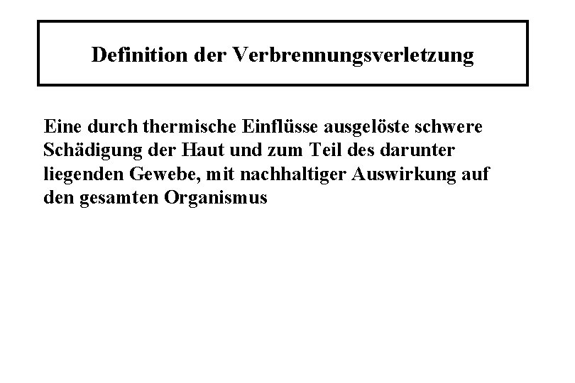 Definition der Verbrennungsverletzung Eine durch thermische Einflüsse ausgelöste schwere Schädigung der Haut und zum