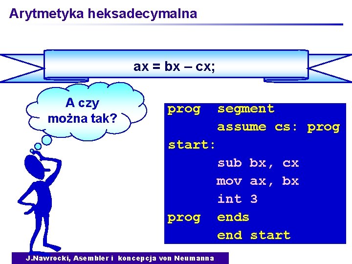 Arytmetyka heksadecymalna ax = bx – cx; A czy można tak? prog segment assume