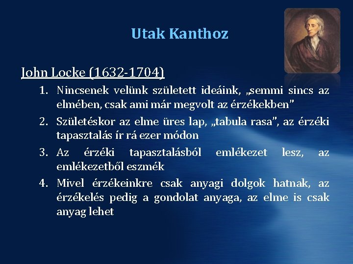 Utak Kanthoz John Locke (1632 -1704) 1. Nincsenek velünk született ideáink, „semmi sincs az