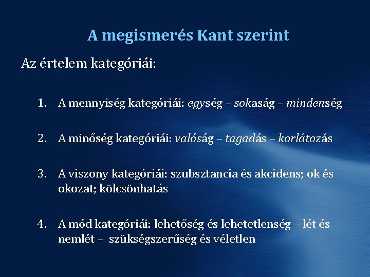 A megismerés Kant szerint Az értelem kategóriái: 1. A mennyiség kategóriái: egység – sokaság