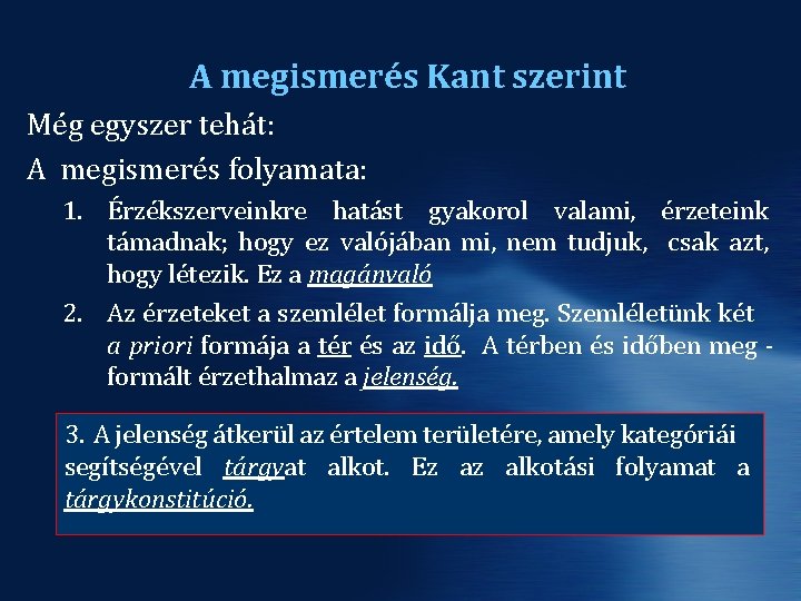 A megismerés Kant szerint Még egyszer tehát: A megismerés folyamata: 1. Érzékszerveinkre hatást gyakorol