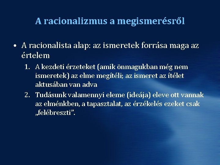 A racionalizmus a megismerésről • A racionalista alap: az ismeretek forrása maga az értelem