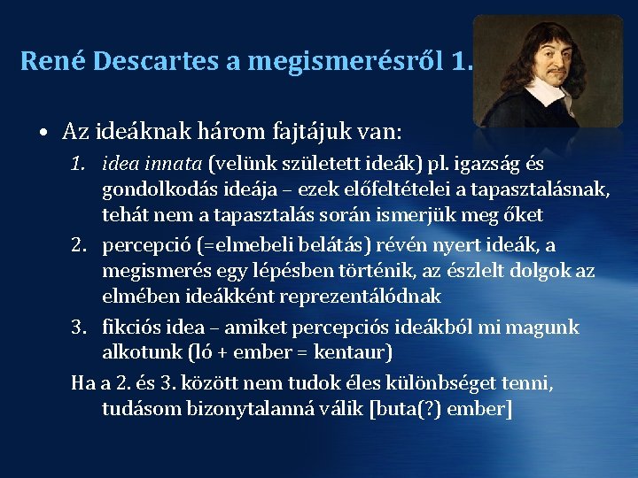 René Descartes a megismerésről 1. • Az ideáknak három fajtájuk van: 1. idea innata