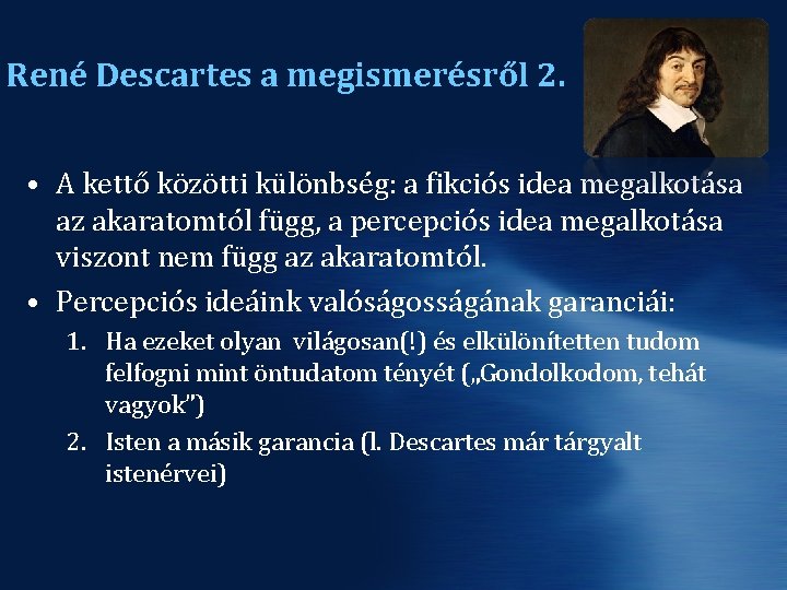 René Descartes a megismerésről 2. • A kettő közötti különbség: a fikciós idea megalkotása