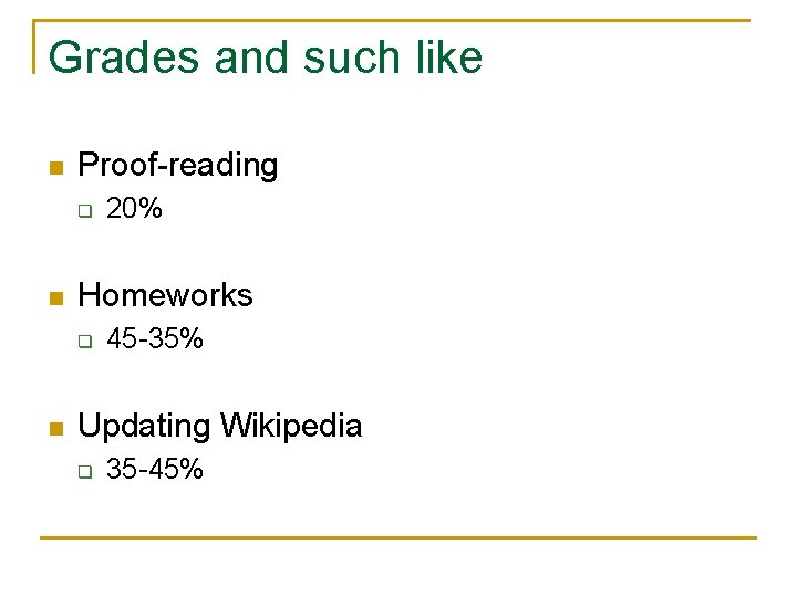 Grades and such like n Proof-reading q n Homeworks q n 20% 45 -35%