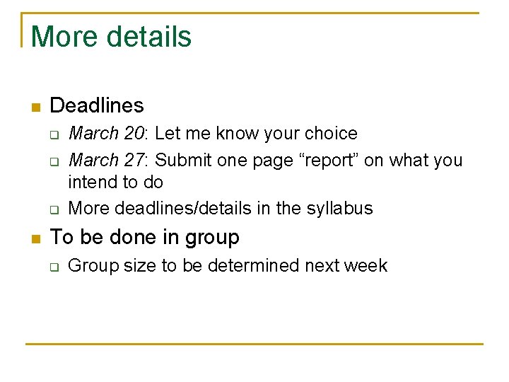 More details n Deadlines q q q n March 20: Let me know your