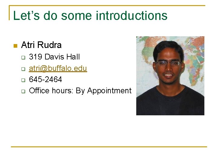 Let’s do some introductions n Atri Rudra q q 319 Davis Hall atri@buffalo. edu