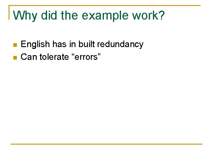 Why did the example work? n n English has in built redundancy Can tolerate