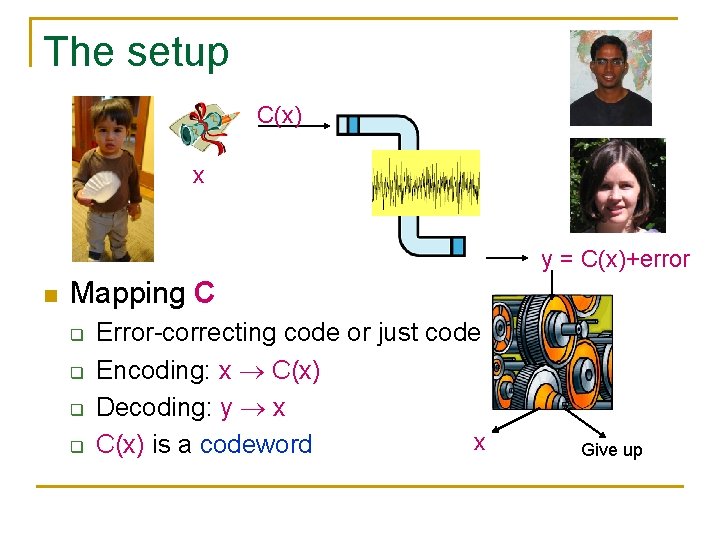 The setup C(x) x y = C(x)+error n Mapping C q q Error-correcting code