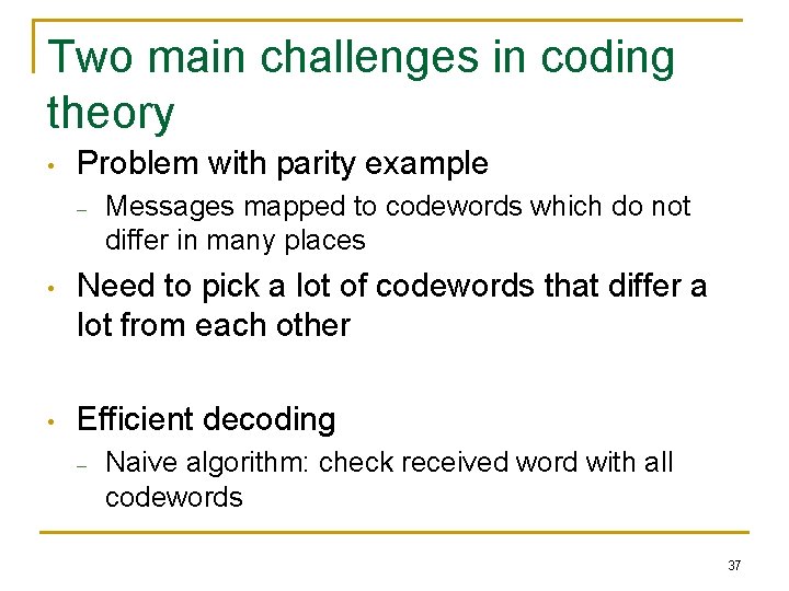 Two main challenges in coding theory • Problem with parity example – Messages mapped