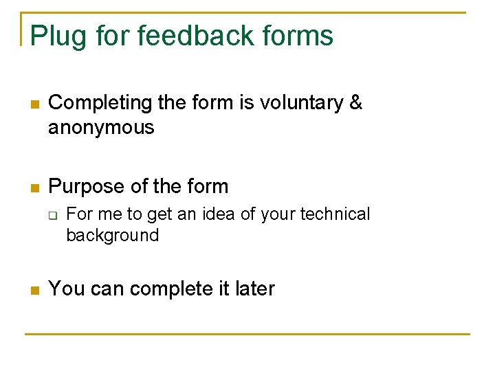 Plug for feedback forms n Completing the form is voluntary & anonymous n Purpose