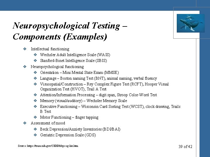 Neuropsychological Testing – Components (Examples) v Intellectual functioning v Wechsler Adult Intelligence Scale (WAIS)