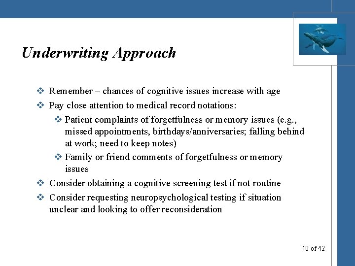 Underwriting Approach v Remember – chances of cognitive issues increase with age v Pay