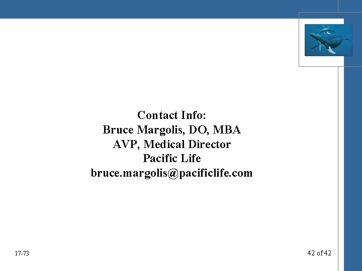 Contact Info: Bruce Margolis, DO, MBA AVP, Medical Director Pacific Life bruce. margolis@pacificlife. com