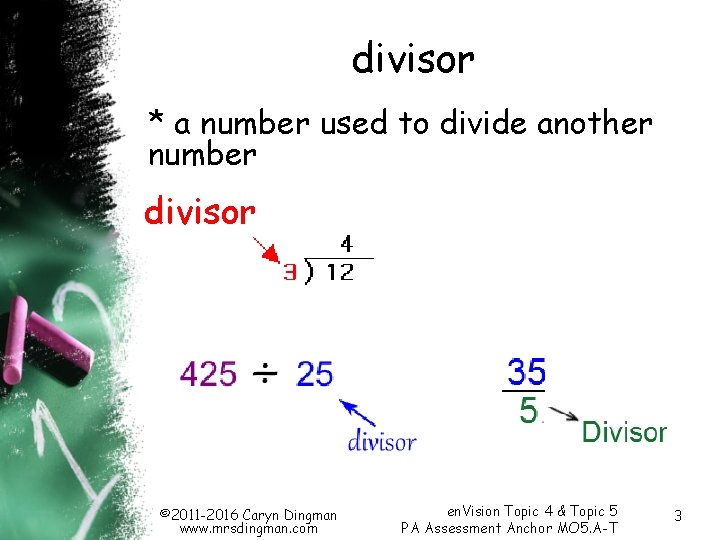 divisor * a number used to divide another number divisor © 2011 -2016 Caryn