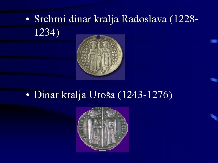  • Srebrni dinar kralja Radoslava (12281234) • Dinar kralja Uroša (1243 -1276) 