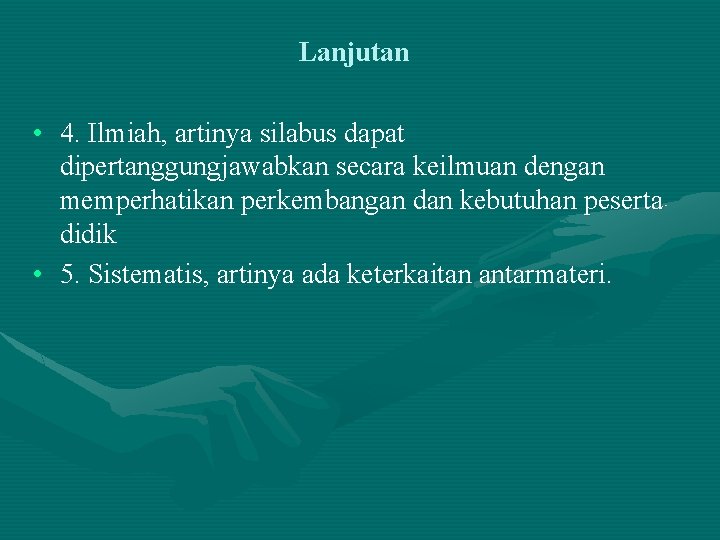 Lanjutan • 4. Ilmiah, artinya silabus dapat dipertanggungjawabkan secara keilmuan dengan memperhatikan perkembangan dan Lanjutan • 4. Ilmiah, artinya silabus dapat dipertanggungjawabkan secara keilmuan dengan memperhatikan perkembangan dan