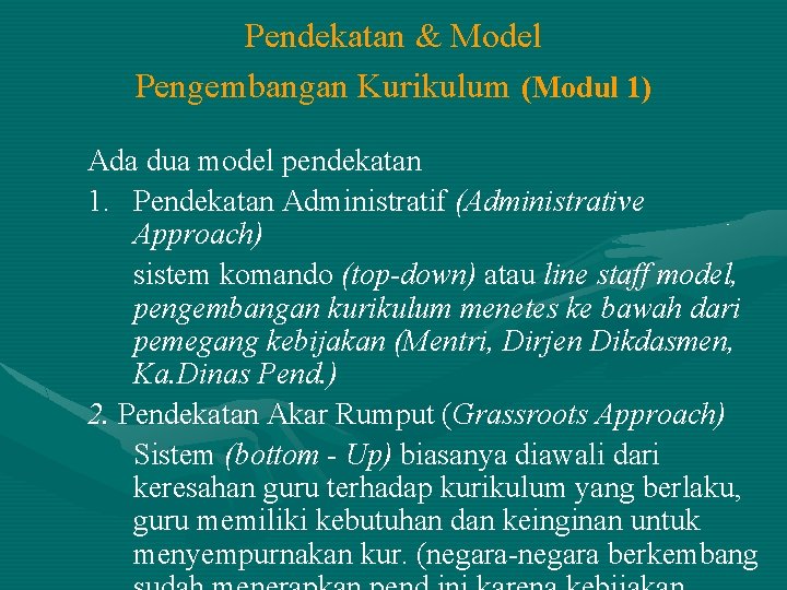 Pendekatan & Model Pengembangan Kurikulum (Modul 1) Ada dua model pendekatan 1. Pendekatan Administratif Pendekatan & Model Pengembangan Kurikulum (Modul 1) Ada dua model pendekatan 1. Pendekatan Administratif