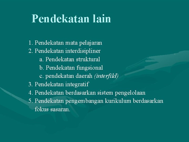 Pendekatan lain 1. Pendekatan mata pelajaran 2. Pendekatan interdisipliner a. Pendekatan struktural b. Pendekatan Pendekatan lain 1. Pendekatan mata pelajaran 2. Pendekatan interdisipliner a. Pendekatan struktural b. Pendekatan