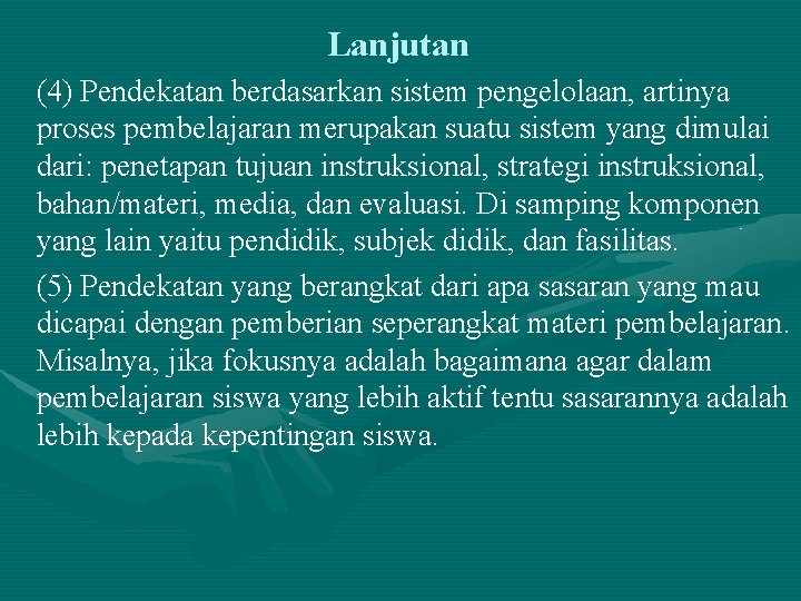 Lanjutan (4) Pendekatan berdasarkan sistem pengelolaan, artinya proses pembelajaran merupakan suatu sistem yang dimulai Lanjutan (4) Pendekatan berdasarkan sistem pengelolaan, artinya proses pembelajaran merupakan suatu sistem yang dimulai