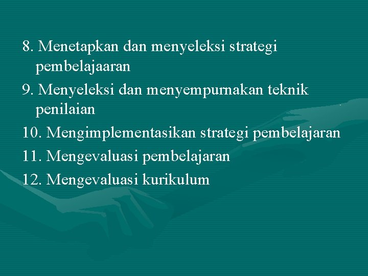 8. Menetapkan dan menyeleksi strategi pembelajaaran 9. Menyeleksi dan menyempurnakan teknik penilaian 10. Mengimplementasikan 8. Menetapkan dan menyeleksi strategi pembelajaaran 9. Menyeleksi dan menyempurnakan teknik penilaian 10. Mengimplementasikan