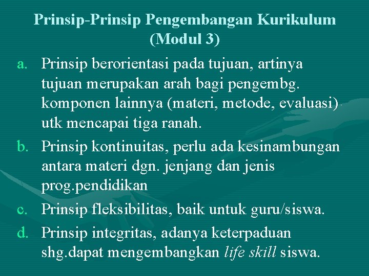 Prinsip-Prinsip Pengembangan Kurikulum (Modul 3) a. Prinsip berorientasi pada tujuan, artinya tujuan merupakan arah Prinsip-Prinsip Pengembangan Kurikulum (Modul 3) a. Prinsip berorientasi pada tujuan, artinya tujuan merupakan arah