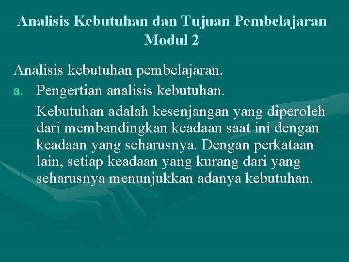 Analisis Kebutuhan dan Tujuan Pembelajaran Modul 2 Analisis kebutuhan pembelajaran. a. Pengertian analisis kebutuhan. Analisis Kebutuhan dan Tujuan Pembelajaran Modul 2 Analisis kebutuhan pembelajaran. a. Pengertian analisis kebutuhan.
