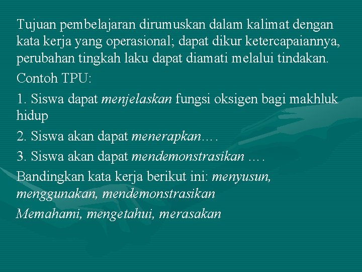 Tujuan pembelajaran dirumuskan dalam kalimat dengan kata kerja yang operasional; dapat dikur ketercapaiannya, perubahan Tujuan pembelajaran dirumuskan dalam kalimat dengan kata kerja yang operasional; dapat dikur ketercapaiannya, perubahan