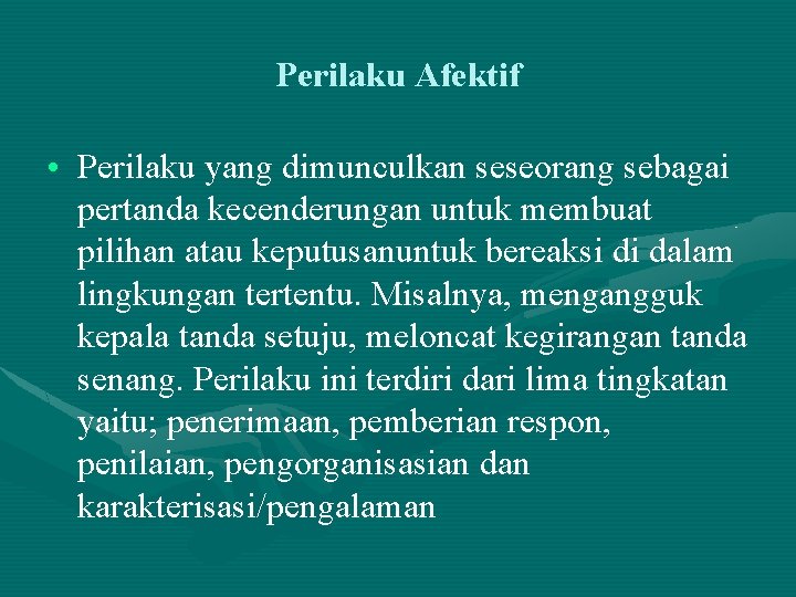 Perilaku Afektif • Perilaku yang dimunculkan seseorang sebagai pertanda kecenderungan untuk membuat pilihan atau Perilaku Afektif • Perilaku yang dimunculkan seseorang sebagai pertanda kecenderungan untuk membuat pilihan atau