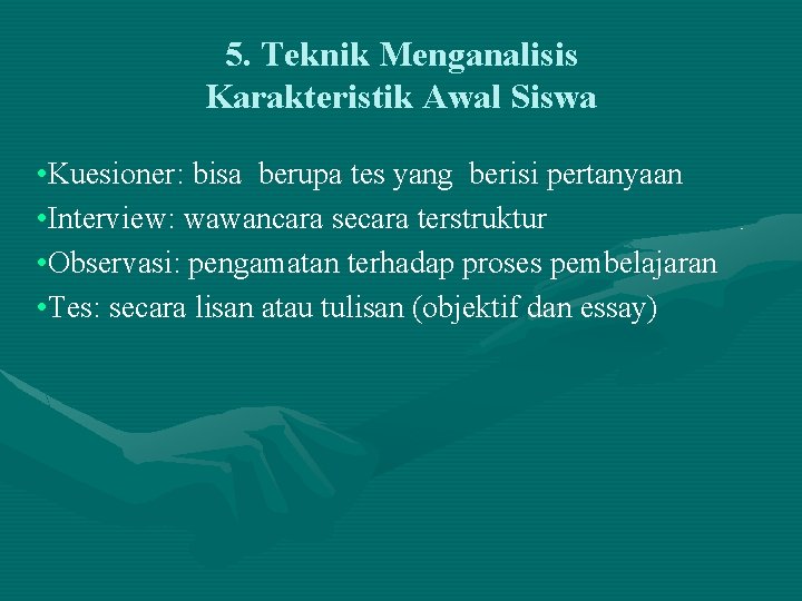 5. Teknik Menganalisis Karakteristik Awal Siswa • Kuesioner: bisa berupa tes yang berisi pertanyaan 5. Teknik Menganalisis Karakteristik Awal Siswa • Kuesioner: bisa berupa tes yang berisi pertanyaan