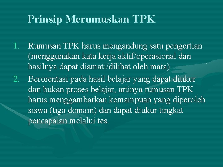 Prinsip Merumuskan TPK 1. Rumusan TPK harus mengandung satu pengertian (menggunakan kata kerja aktif/operasional Prinsip Merumuskan TPK 1. Rumusan TPK harus mengandung satu pengertian (menggunakan kata kerja aktif/operasional