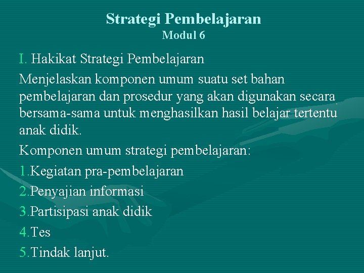 Strategi Pembelajaran Modul 6 I. Hakikat Strategi Pembelajaran Menjelaskan komponen umum suatu set bahan Strategi Pembelajaran Modul 6 I. Hakikat Strategi Pembelajaran Menjelaskan komponen umum suatu set bahan
