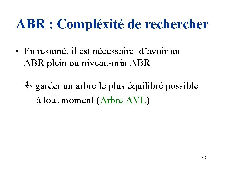 ABR : Compléxité de recher • En résumé, il est nécessaire d’avoir un ABR