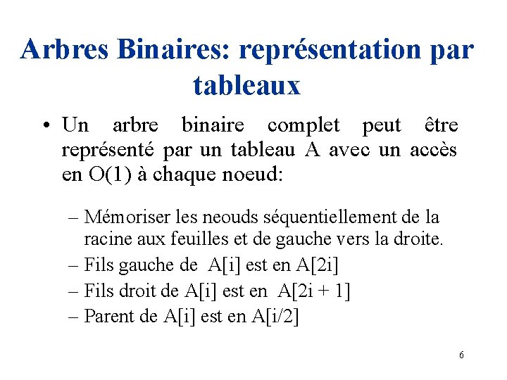 Arbres Binaires: représentation par tableaux • Un arbre binaire complet peut être représenté par