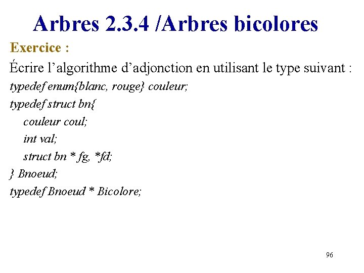Arbres 2. 3. 4 /Arbres bicolores Exercice : Écrire l’algorithme d’adjonction en utilisant le