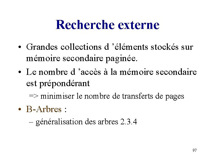 Recherche externe • Grandes collections d ’éléments stockés sur mémoire secondaire paginée. • Le