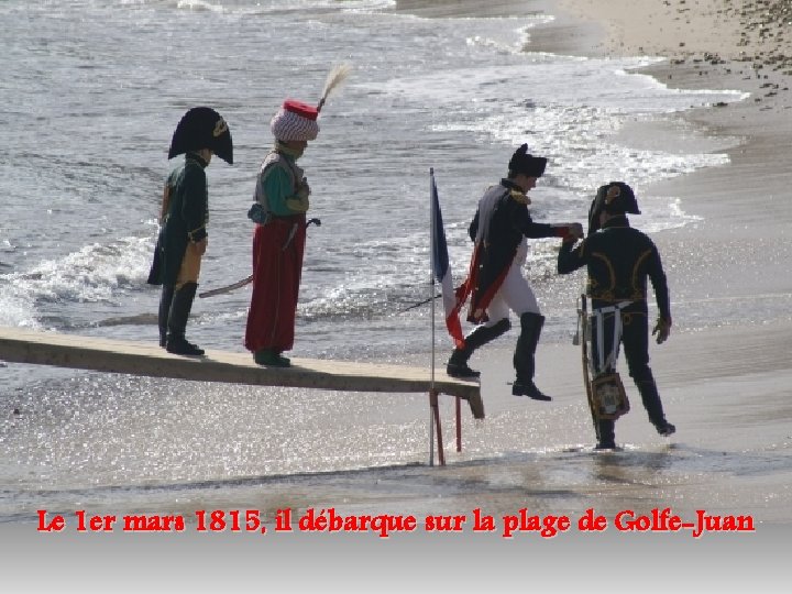 Le 1 er mars 1815, il débarque sur la plage de Golfe-Juan 