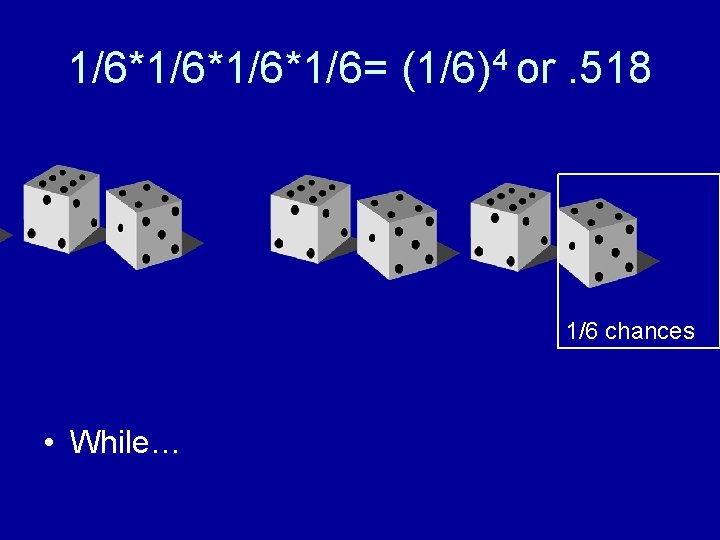 1/6*1/6*1/6= (1/6)4 or. 518 1/6 chances • While… 