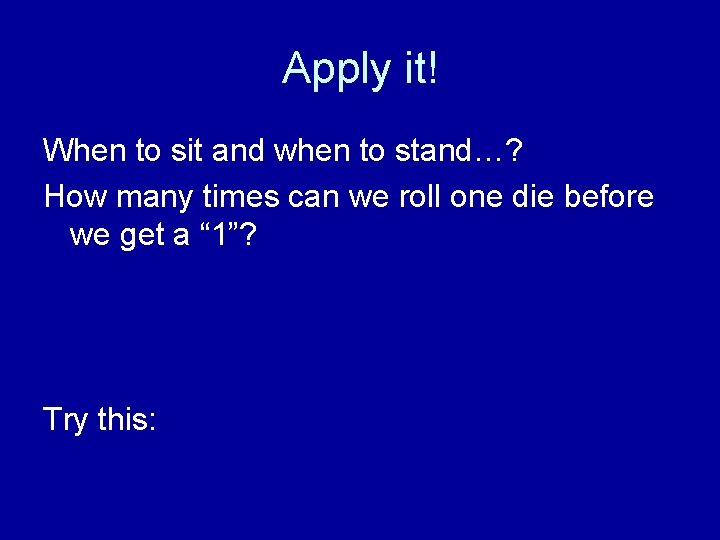 Apply it! When to sit and when to stand…? How many times can we
